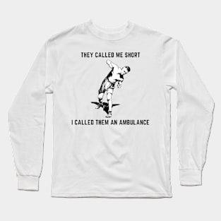 They called me short i called them an ambulance Long Sleeve T-Shirt